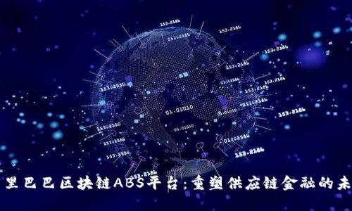 阿里巴巴区块链ABS平台：重塑供应链金融的未来
