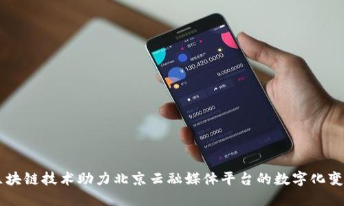 区块链技术助力北京云融媒体平台的数字化变革