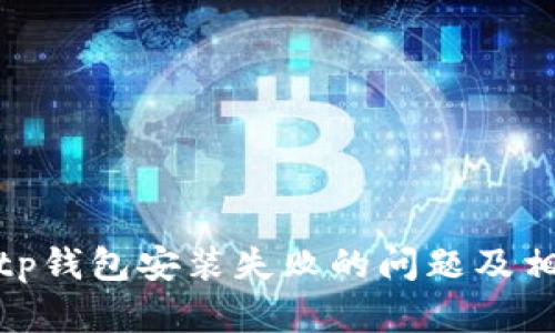 如何解决Bitp钱包安装失败的问题及相关解决方案
