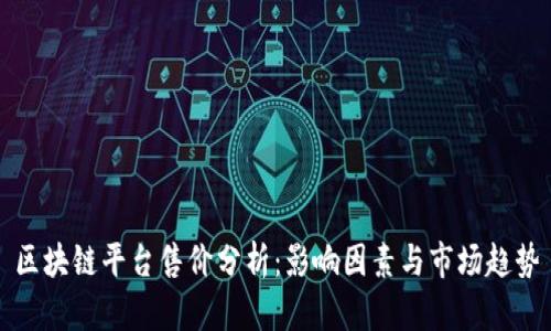 区块链平台售价分析：影响因素与市场趋势