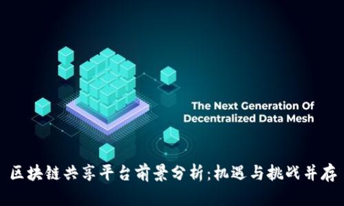 区块链共享平台前景分析：机遇与挑战并存