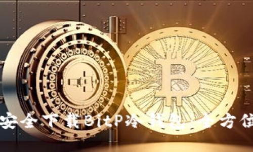 如何安全下载BitP冷钱包：全方位指南