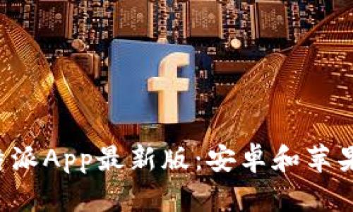 如何下载B特派App最新版：安卓和苹果用户全攻略