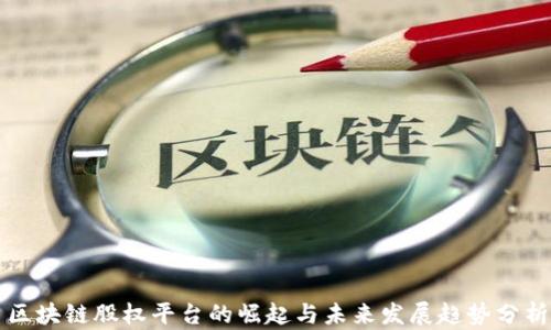 
区块链股权平台的崛起与未来发展趋势分析