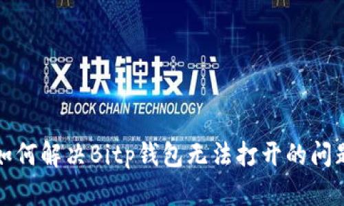 如何解决Bitp钱包无法打开的问题