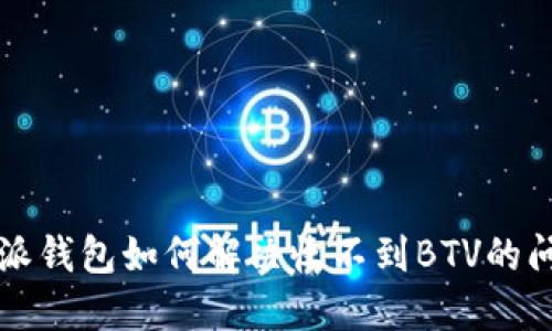 b特派钱包如何解决收不到BTV的问题？