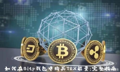 
如何在Bitp钱包中购买TRX能量：完整指南