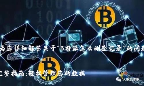 为了提供一个以及为您详细解答关于“B特派怎么删除记录”的问题，以下是相关内容：

بيرت  
B特派删除记录的完整指南：轻松管理您的数据  
