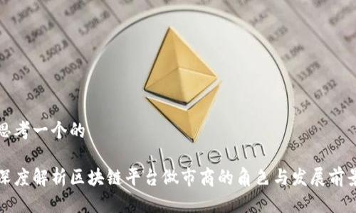 思考一个的

深度解析区块链平台做市商的角色与发展前景