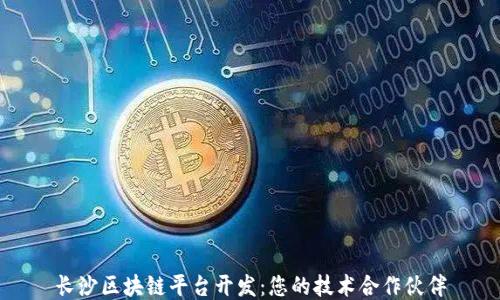 
长沙区块链平台开发：您的技术合作伙伴