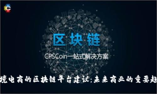 跨境电商的区块链平台建议：未来商业的重要趋势