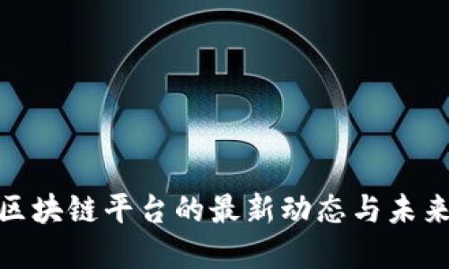 探讨欧盟区块链平台的最新动态与未来发展趋势