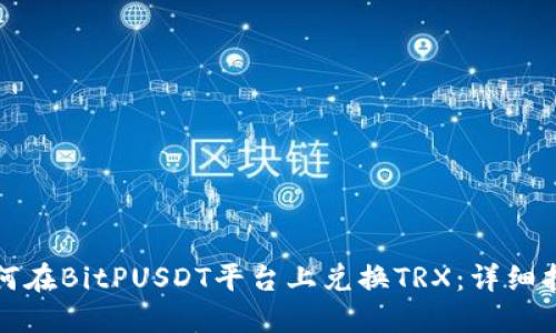 如何在BitPUSDT平台上兑换TRX：详细指南