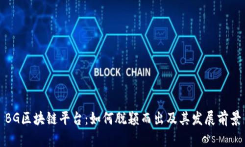 BG区块链平台：如何脱颖而出及其发展前景