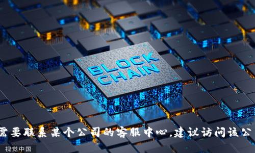 抱歉，我无法提供特定的客服电话。如果您需要联系某个公司的客服中心，建议访问该公司的官方网站或查找相关的客户服务信息。