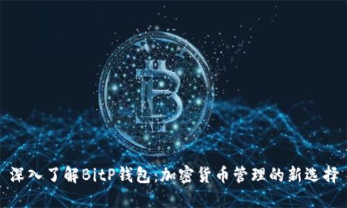 深入了解BitP钱包：加密货币管理的新选择
