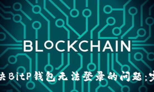 :
如何解决BitP钱包无法登录的问题：完整指南