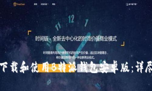 如何下载和使用B特派钱包安卓版：详尽指南