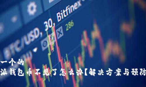 思考一个的  
比特派钱包币不见了怎么办？解决方案与预防措施