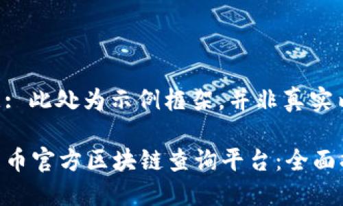 注意: 此处为示例框架，并非真实内容。

比特币官方区块链查询平台：全面指南