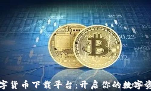 
区块链数字货币下载平台：开启你的数字资产新时代