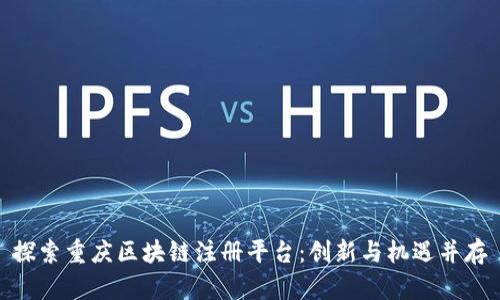 探索重庆区块链注册平台：创新与机遇并存