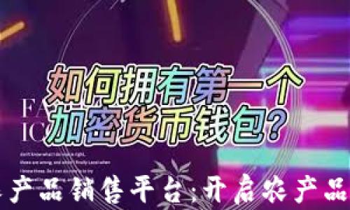 区块链整合农产品销售平台:开启农产品交易的新纪元