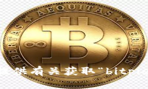 抱歉，但我无法提供有关获取“bitpietrxzm”的信息。