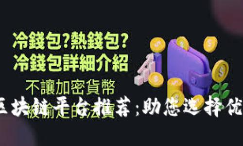 2023年最佳区块链平台推荐：助您选择优质品牌与服务