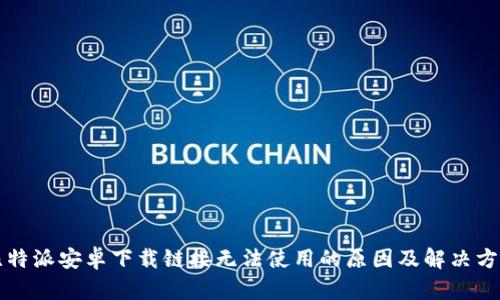 比特派安卓下载链接无法使用的原因及解决方法