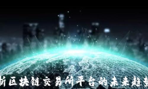 
深度解析区块链交易所平台的未来趋势与发展