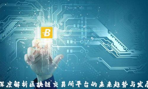 
深度解析区块链交易所平台的未来趋势与发展