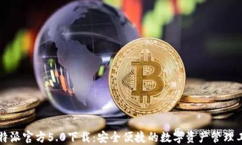 
比特派官方5.0下载：安全便捷的数字资产管理工具