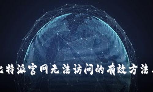 解决比特派官网无法访问的有效方法与建议