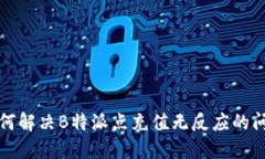 如何解决B特派点充值无反