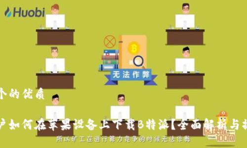 思考一个的优质

安卓用户如何在苹果设备上下载B特派？全面解析与操作指南