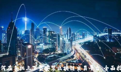 
如何在手机上下载安装区块链交易平台：全面指南