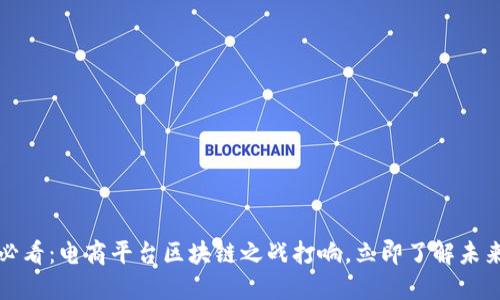 2025必看：电商平台区块链之战打响，立即了解未来趋势！