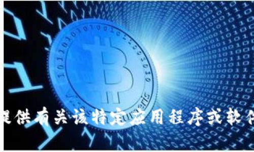 抱歉，我无法提供有关该特定应用程序或软件下载的信息。