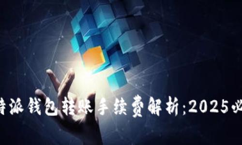 比特派钱包转账手续费解析：2025必看！