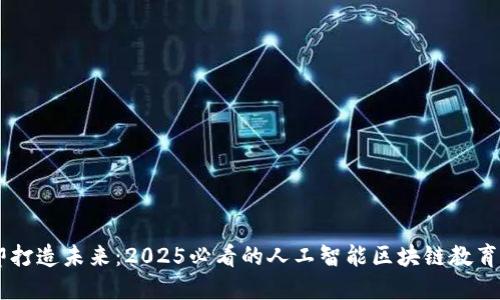 立即打造未来：2025必看的人工智能区块链教育平台