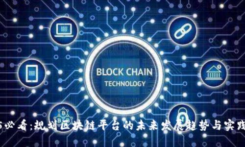 2025必看：规划区块链平台的未来发展趋势与实践手册