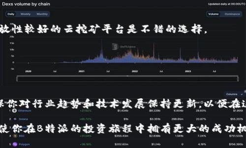 关于“B特派在哪里挖矿”的问题，我们可以考虑几个方面，首先是B特派的背景及其挖矿机制，其次是具体的挖矿位置及相关条件。

### B特派背景介绍

B特派（B-Tit）是一种基于区块链技术的数字资产，其主要应用于去中心化金融（DeFi）和区块链生态系统的建设。随着区块链技术的发展，B特派逐渐成为众多投资者关注的重点。挖矿是其获取该数字资产的主要方式之一。

### B特派挖矿机制

B特派的挖矿机制与其他数字货币相似，通常采用的是工作量证明（PoW）或抵押证明（PoS）等机制。这意味着用户需要通过提供一定的计算能力或持有资产来参与挖矿。不同的矿池为用户提供不同的回报机制和收益分配方式，这使得选择合适的挖矿平台变得尤为重要。

### B特派挖矿位置

关于B特派的挖矿位置，用户可以选择在专门的矿池进行挖矿，这些矿池的分布通常是全球性的，以下是几个主要的挖矿位置和方式：

- **云挖矿平台**：许多用户选择使用云挖矿服务，这允许他们在远程服务器上进行挖矿，无需购买昂贵的硬件设施。一些知名的云挖矿平台可以提供相对稳定和安全的挖矿环境。

- **本地挖矿**：对于一些技术背景较强的用户，可以选择在自己的计算机上进行本地挖矿。这通常需要配置特定的矿工软件和硬件，虽然初始投入较高，但长期来看可能带来更高的回报。

- **矿场**：一些专业化的矿场专为挖矿而设，设有高效的冷却系统和强大的电力支持。这些矿场往往位于电力成本较低的地区，例如冰岛、加拿大等，这使得挖矿的成本大大降低。

### 如何选择挖矿位置

选择合适的挖矿位置不仅关乎成本，还涉及到收益和安全性。以下是一些建议：

- **电力成本**：挖矿是一项耗电的活动，高电费可能会吞噬大部分利润。因此，在选择挖矿位置时，低电价地区是一个重要因素。

- **硬件条件**：选择支持B特派挖矿的硬件设备。高效的显卡和ASIC矿机能够显著提高挖矿效率。

- **社区和支持**：积极的社区和技术支持将有助于解决在挖矿过程中遇到的问题。因此，参与度高的矿池或开放性较好的云挖矿平台是不错的选择。

- **安全保障**：选择安全性高的平台或位置，确保数字资产不会受到黑客攻击或其他安全隐患的影响。

### 未来展望

随着区块链技术的发展，B特派及类似数字资产的挖矿方式仍将继续演变。因此，如果你打算参与B特派挖矿，确保你对行业趋势和技术发展保持更新，以便在这个高速发展的市场中抢占先机。

总之，挖矿的地点和方式直接影响着投资者的收益和体验。在选择挖矿的同时，保持对市场的敏锐观察与判断将使你在B特派的投资旅程中拥有更大的成功机会。
