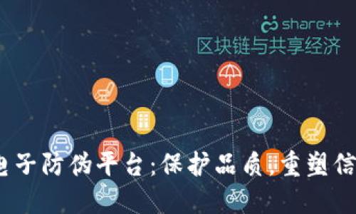 2025必看！区块链电子防伪平台：保护品质，重塑信任，立即了解新趋势