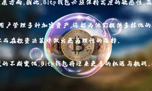   2025必看：Bitp钱包激增用户量的秘密与前景分析 /   
 guanjianci Bitp钱包, 用户增长, 加密货币, 数字钱包 /guanjianci 

引言  
在当今数字化迅速发展的时代，加密货币正逐渐走入大众视野。作为一种新兴的资产形式，许多人开始关注和使用不同的数字钱包来管理他们的加密资产。而其中，Bitp钱包作为一款备受瞩目的数字钱包，其用户量的增长趋势更是引人注目。通过深入分析Bitp钱包的发展历程、用户特点及市场前景，我们可以更清晰地理解这一现象的背后原因。

Bitp钱包的发展历程  
Bitp钱包成立于某个崭新的数字货币时代。自推出以来，Bitp钱包凭借其用户友好的界面和强大的安全性能，吸引了大量的用户。起初，它可能只是一款简单的数字钱包，然而随着区块链技术和加密货币市场的不断变化，Bitp钱包因为对用户需求的敏锐把握，逐渐实现了多项功能升级，例如支持多种加密资产、快速交易及便捷的跨链功能。这样的快速迭代无疑大大增强了其市场竞争力。

用户量激增的原因  
首先，Bitp钱包在安全性方面的不断提升无疑是吸引用户的关键因素。用户在选择数字钱包时，安全性是最重要的考虑之一。借助多重签名、冷存储等先进的安全技术，Bitp钱包为用户提供了高水平的资产保障。此外，Bitp钱包的团队还不断开展安全教育活动，增强用户的安全意识，从而赢得了用户的信任。

其次，Bitp钱包注重用户体验也极大促进了用户量的增长。钱包的界面设计直观易懂，即使是新手也能很快上手。此外，Bitp钱包的交易速度快、费用低，满足了用户对高效便捷服务的需求。这种的用户体验，让用户在使用中感受到实实在在的好处，从而增加了他们的黏性。

此外，市场营销策略的成功也是促进用户增长的重要因素。Bitp钱包通过社交媒体、线上活动等多方面推广，吸引了大量用户的关注。尤其在加密货币市场热度上升的时期，Bitp钱包利用这一时机，通过优惠活动和推荐奖励迅速扩展了用户基数。

用户画像与特点  
深入分析Bitp钱包的用户群体，可以发现其用户年龄层分布相对广泛。从年轻的加密货币投资者到中老年的理财者，Bitp钱包都能满足他们的需求。尤其是在年轻人中，DIY精神和对新技术的好奇令他们成为了Bitp钱包的主要用户群体。此外，Bitp钱包在各国的本地化策略，使得该钱包在多元文化中获得了认同，从而拓展了其用户基础。

市场前景分析  
根据市场调研，预计到2025年，全球数字钱包用户数量将突破十亿。鉴于市场的巨大潜力，Bitp钱包的开发团队正在积极布局。通过不懈的技术创新和用户服务，Bitp钱包希望在这个竞争激烈的市场中脱颖而出。与此同时，Bitp钱包还在探索与其他金融科技公司的合作，以实现资源共享，最大化提升用户体验。

然而，市场并非一帆风顺。在面临竞争对手的压力以及政策风险的情况下，Bitp钱包还需更加灵活应对。例如，政策风向的变化可能会影响用户的信心，以及市场整体的发展方向。因此，Bitp钱包必须保持高度的敏感性，及时调整策略适应市场环境。

用户未来发展的展望  
对于Bitp钱包的用户而言，未来的发展前景十分乐观。随着加密货币的日益普及，越来越多的人开始重视数字资产的管理。而Bitp钱包作为一种便捷的工具，不仅能帮助用户管理多种加密资产，还能为他们提供多样化的投资服务。同时，Bitp钱包也在不断推陈出新，推出例如DeFi功能、NFT收藏等新兴业务，以满足用户日益增长的需求。

此外，用户教育也将是Bitp钱包未来的一项重点工作。通过不断提供丰富的知识资源和使用指导，Bitp钱包希望能够帮助用户更加深入理解加密货币及其背后的技术，从而在投资决策中做出更为理性的选择。

结语  
总的来说，Bitp钱包在用户量激增的背后，不仅仅是产品本身的优势，更是团队对市场变化的敏感捕捉和良好的用户服务所带来的结果。2025年即将到来，随着市场环境的不断变化，Bitp钱包将迎来更多的机遇与挑战。而作为用户，选择一个合适的数字钱包，不仅能为财务安全保驾护航，更是一个打开加密世界大门的契机。

因此，Bitp钱包的故事还在继续，它在加密货币的未来征程中，将书写出一篇崭新的篇章。