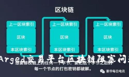 2025必看：如何解决Arged交易平台区块链阻塞问题，迅速提升交易效率
