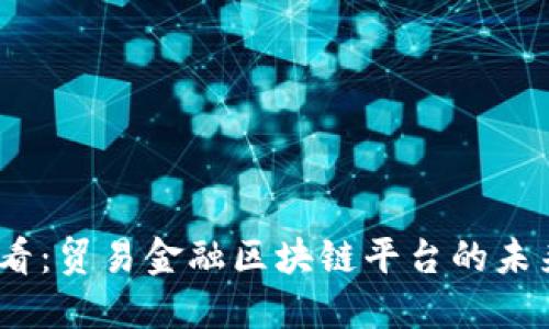 2025必看：贸易金融区块链平台的未来与机遇