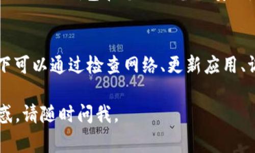 当比特派（BitPie）钱包出现“转不出去”或“网络错误”的情况时，可能是由多种原因造成的。以下是一些常见的解决方案和建议，供您参考：

1. 检查网络连接
首先，请确保您的设备连接到稳定的网络。网络不稳定可能导致交易无法完成。您可以尝试切换到另一个网络，比如从Wi-Fi切换到移动数据，或者反之。

2. 更新钱包软件
确保您的比特派钱包是最新版本。有时，旧版本的应用可能存在bug或者不兼容的情况。到应用商店检查是否有可用的更新，并进行更新。

3. 重启应用
退出比特派钱包应用并重启它，有时候简单的重启可以解决瞬时的问题。确保在重启后再次检查网络连接，并尝试进行转账。

4. 检查币种和网络选择
在进行转账之前，请确认您所选择的币种和网络与接收方一致。例如，如果您选择比特币进行转账，请确保您选择的是比特币主网，而不是其他测试网络。

5. 查看区块链状态
可能是网络拥堵导致转账失败。您可以访问相关的区块链浏览器，查看您所使用的区块链网络的当前状态。如果网络拥堵，您可能需要稍等片刻，然后再尝试进行交易。

6. 查看手续费设置
在进行转账时，如果手续费设置过低，可能会导致交易无法被网络确认。建议根据当前网络状况适当调整手续费，确保其在合理范围内。

7.联系客服支持
如果以上方法未能解决问题，建议您联系比特派的客户支持。提供尽可能多的信息，例如钱包地址、交易ID和出现的错误信息，帮助他们更快地解决您的问题。

8. 注意安全性
在进行任何操作时，请保持警惕，不要轻信来历不明的链接或信息。确保您的比特派钱包和个人设备的安全，定期更新安全设置。

总结
比特派钱包在转账时遇到“网络错误”是一个较为常见的问题，但一般情况下可以通过检查网络、更新应用、调整手续费等方法进行解决。如果问题依然存在，不要犹豫寻求专业的帮助。

希望这些内容能够帮您解决比特派钱包转不出去的问题！如果还有其他疑惑，请随时问我。
