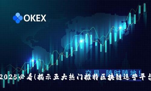 2025必看！揭示五大热门推特区块链运营平台