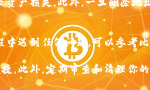 删除比特派（Bitpie）钱包中申请的地址的具体步骤如下：

步骤一：打开比特派应用
首先，确保你的手机上已经安装了比特派钱包应用，并且已经登录你的账户。打开应用后，进入你的主界面。

步骤二：访问地址管理
在主界面的底部导航栏中，找到并点击“钱包”选项，进入钱包管理界面。在这里，你将看到已添加的所有地址列表。

步骤三：选择要删除的地址
在地址列表中，寻找你想要删除的地址。找到后，长按该地址或点击旁边的设置图标，进入地址的详细信息界面。

步骤四：进行地址删除
在地址详细信息界面中，通常会有一个“删除”或“移除”选项。点击这个选项，系统可能会弹出确认对话框，提醒你确认是否删除该地址。仔细阅读提示信息，确保这是你想要进行的操作。

步骤五：确认删除
确认后，点击“确认”或“是”按钮，地址将被删除。你会收到系统提示，表示该地址已成功移除。

注意事项
在删除地址之前，请确保你没有在该地址上有进行中的交易，否则可能会导致资产损失。此外，一旦删除地址，你将无法恢复，请谨慎操作。

总结
通过以上步骤，你可以轻松地删除比特派钱包中不再需要的地址。如果在过程中遇到任何问题，可以参考比特派的官方帮助文档或联系客服获得支持。

这些步骤可以帮助你有效地管理你的比特派钱包，使你的资产更加安全和便捷。此外，定期审查和清理你的地址列表，可以帮助你保持钱包的整洁，避免混淆。
